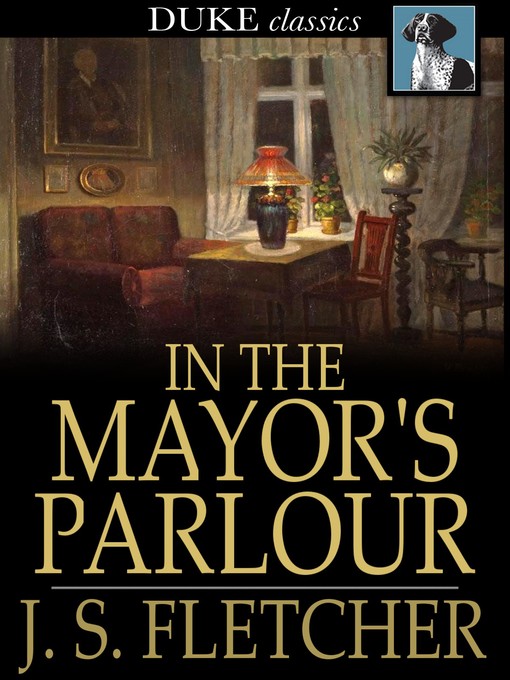 Title details for In the Mayor's Parlour by J. S. Fletcher - Available